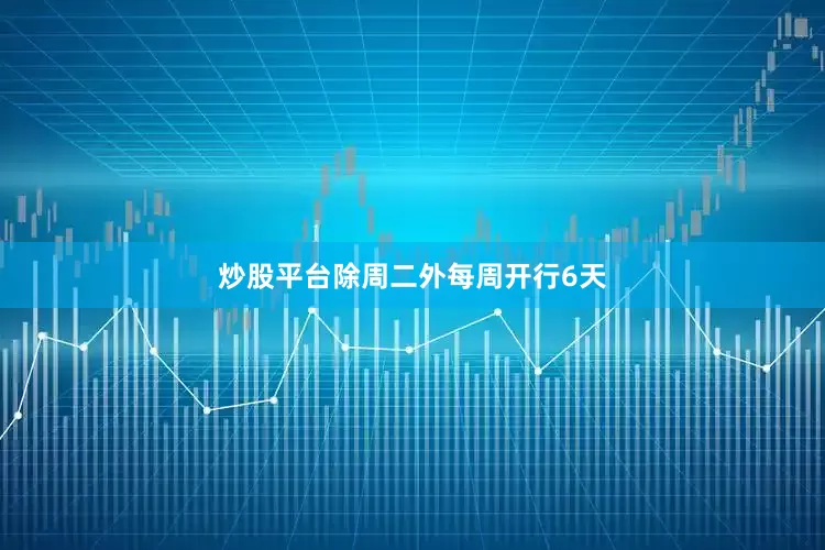 炒股平台除周二外每周开行6天