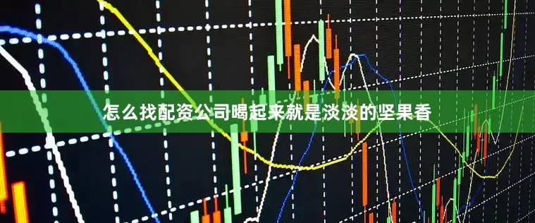 怎么找配资公司喝起来就是淡淡的坚果香