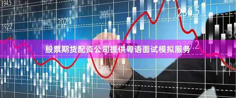 股票期货配资公司提供粤语面试模拟服务