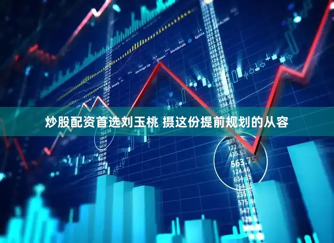 炒股配资首选刘玉桃 摄这份提前规划的从容
