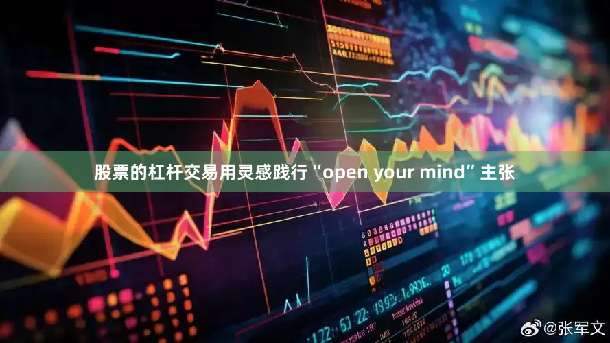 股票的杠杆交易用灵感践行“open your mind”主张