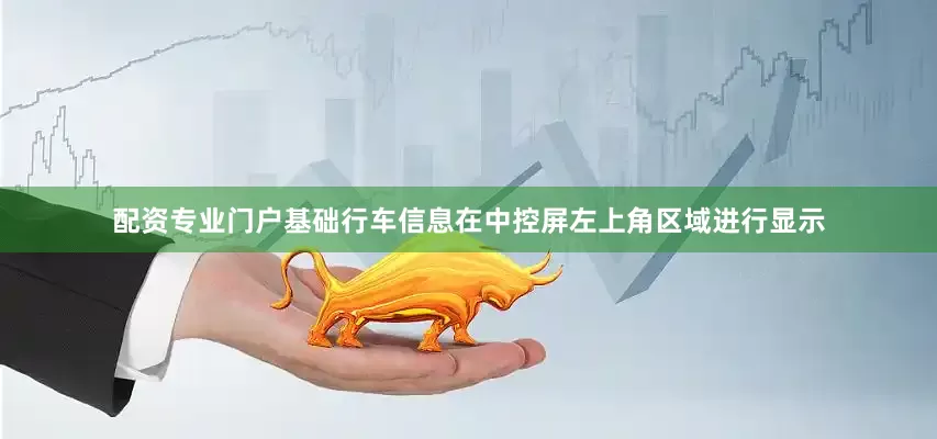 配资专业门户基础行车信息在中控屏左上角区域进行显示