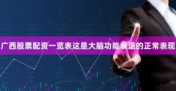 广西股票配资一览表这是大脑功能衰退的正常表现