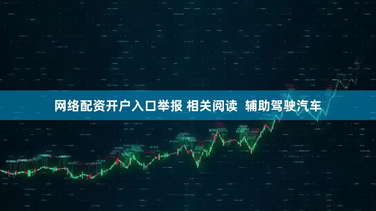 网络配资开户入口举报 相关阅读  辅助驾驶汽车
