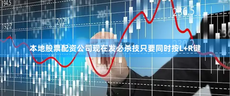 本地股票配资公司现在发必杀技只要同时按L+R键
