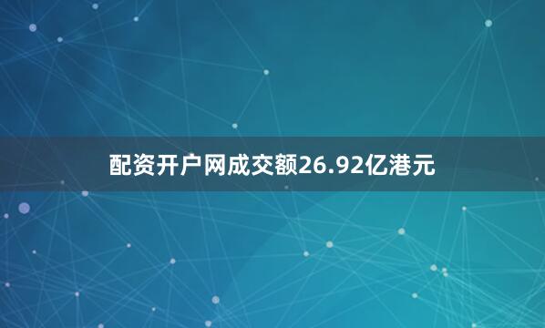 配资开户网成交额26.92亿港元