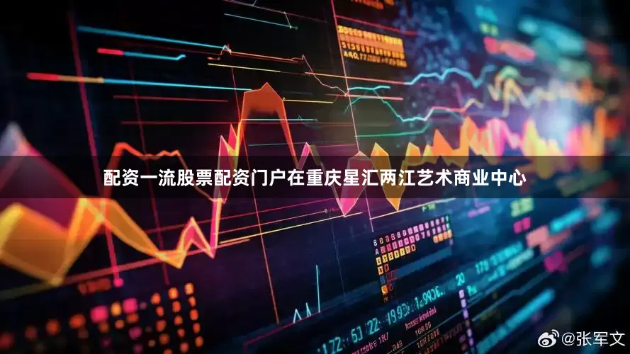 配资一流股票配资门户在重庆星汇两江艺术商业中心