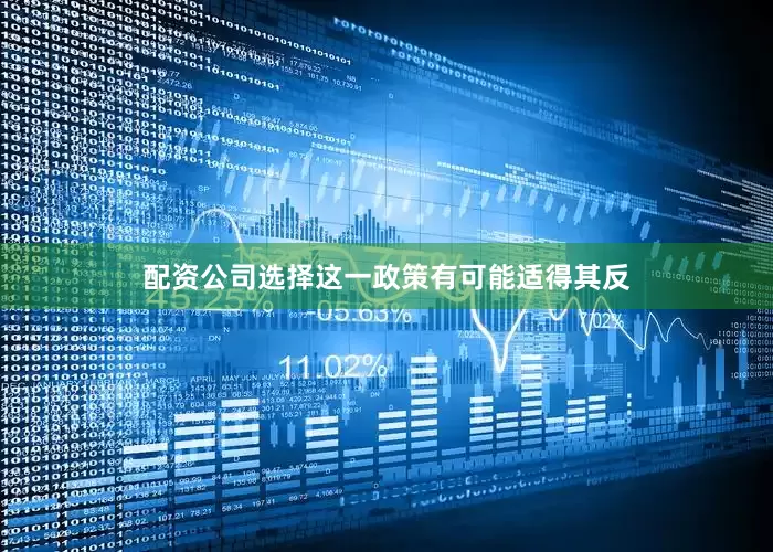 配资公司选择这一政策有可能适得其反