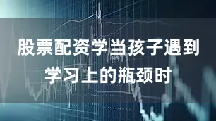 股票配资学当孩子遇到学习上的瓶颈时